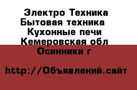 Электро-Техника Бытовая техника - Кухонные печи. Кемеровская обл.,Осинники г.